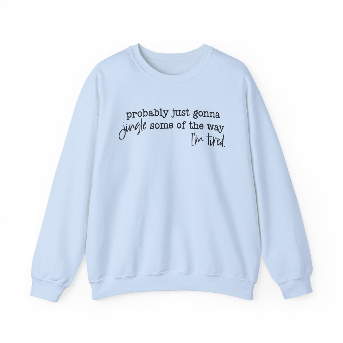 Probably Just Gonna Jingle Some Of The Way I'm Tired – Gildan Heavy Blend | Trendy Men's and Women’s Soft Sweatshirt. Direct to Garment. Printed & Shipped in the USA. Unisex Sizes.