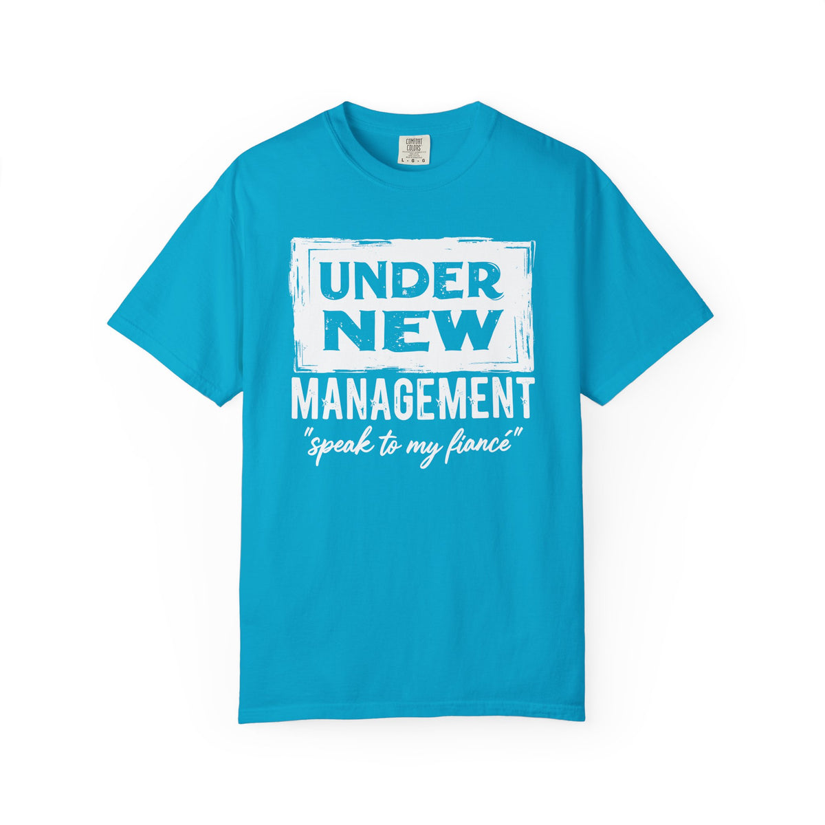 Under New Management "Speak to My Fiancé" - Comfort Colors | Trendy Men's and Women's T-Shirt. Direct to Garment. Printed & Shipped in the USA. Unisex Sizes.