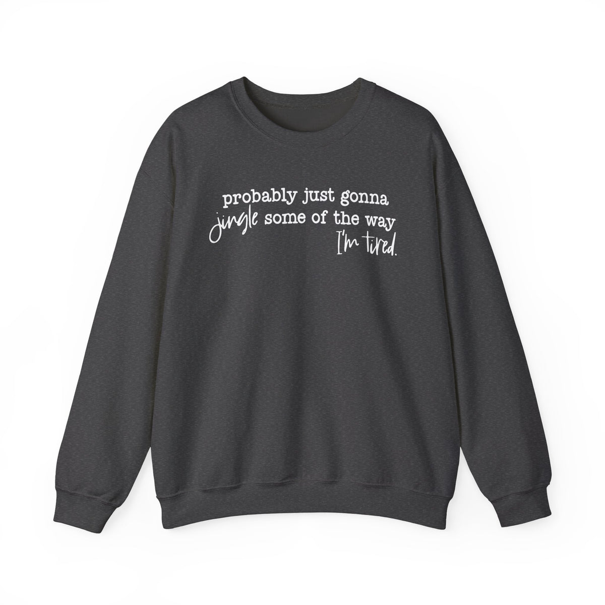 Probably Just Gonna Jingle Some Of The Way I'm Tired – Gildan Heavy Blend | Trendy Men's and Women’s Soft Sweatshirt. Direct to Garment. Printed & Shipped in the USA. Unisex Sizes.