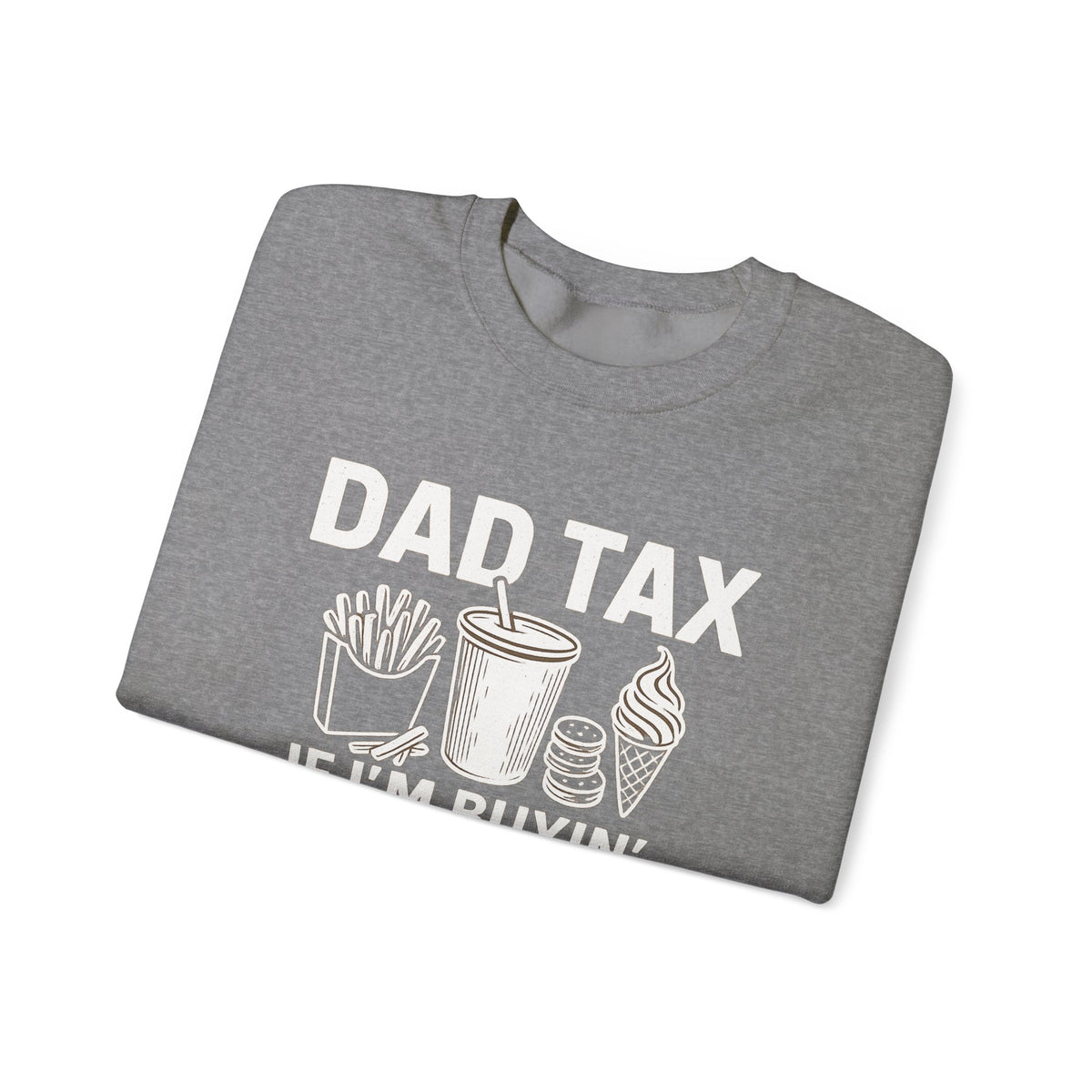 Dad Tax, If I'm Buyin I'm Tryin – Gildan Heavy Blend | Trendy Men's Soft Sweatshirt. Direct to Garment. Printed & Shipped in the USA. Unisex Sizes.