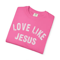 Love Like Jesus - Comfort Colors | Trendy Men's and Women's T-Shirt. Direct to Garment. Printed & Shipped in the USA. Unisex Sizes.