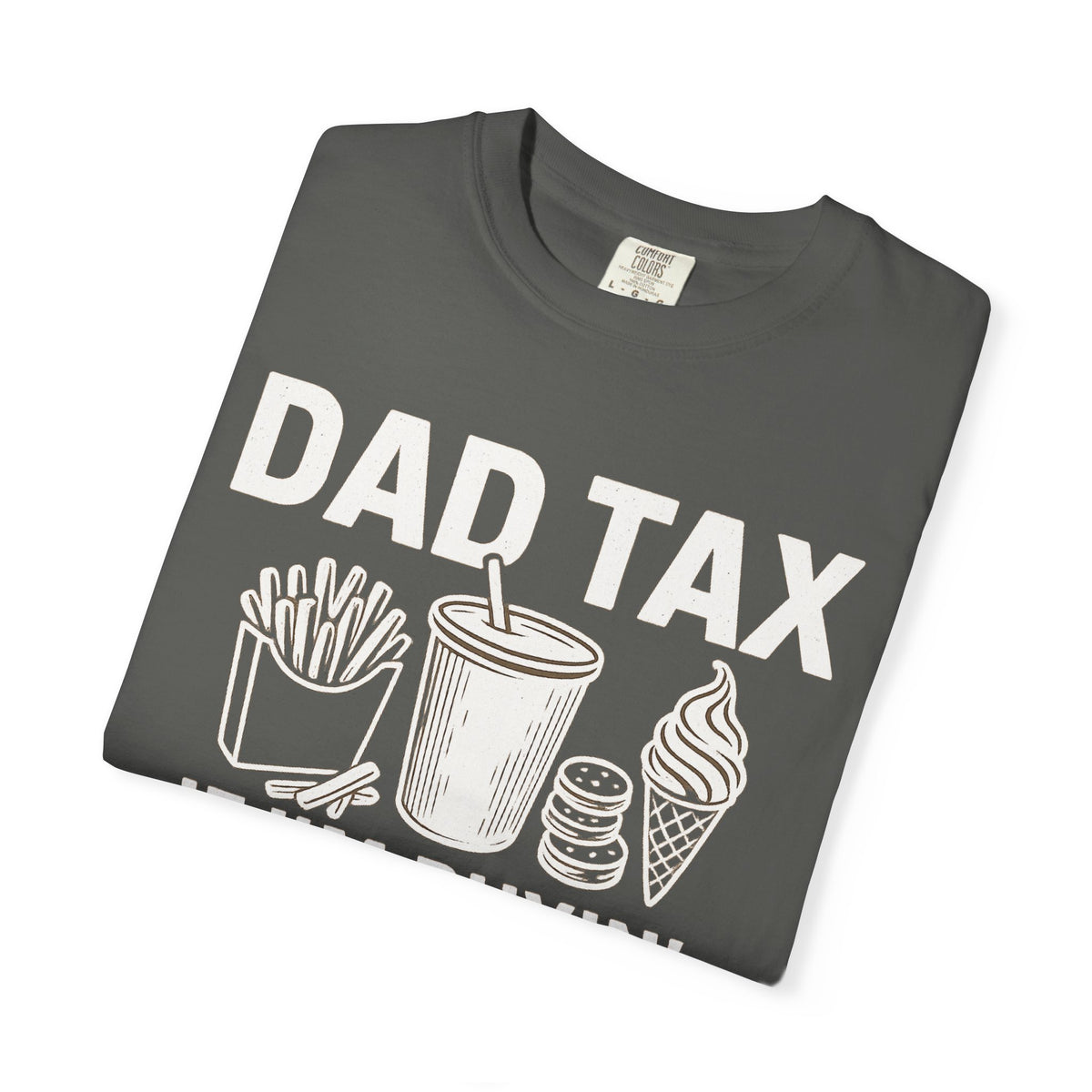Dad Tax, If I'm Buyin I'm Tryin - Comfort Colors | Trendy Men's T-Shirt. Direct to Garment. Printed & Shipped in the USA. Unisex Sizes.