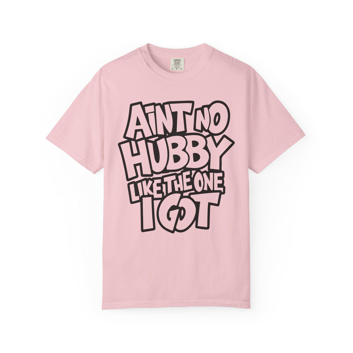 Ain't No Hubby Like The One I Got - Comfort Colors | Trendy Women's T-Shirt. Direct to Garment. Printed & Shipped in the USA. Unisex Sizes.