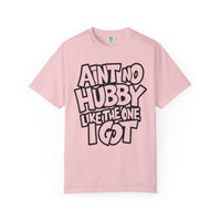 Ain't No Hubby Like The One I Got - Comfort Colors | Trendy Women's T-Shirt. Direct to Garment. Printed & Shipped in the USA. Unisex Sizes.