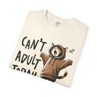 Can’t Adult Today, Cat - Comfort Colors | Trendy Women's and Men's T-Shirt. Direct to Garment. Printed & Shipped in the USA. Unisex Sizes.