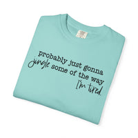 Probably Just Gonna Jingle Some Of The Way I'm Tired - Comfort Colors | Trendy Women's and Men's T-Shirt. Direct to Garment. Printed & Shipped in the USA. Unisex Sizes.