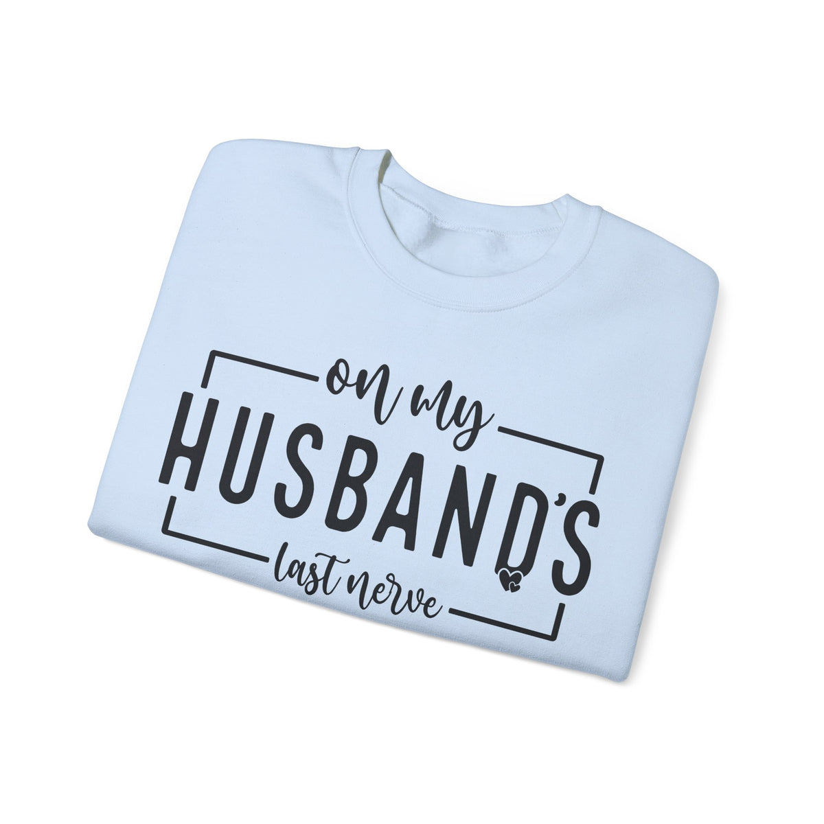 On My Husband's Last Nerve – Gildan Heavy Blend | Trendy Women’s Soft Sweatshirt. Direct to Garment. Printed & Shipped in the USA. Unisex Sizes.