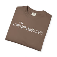 I Can't But I Know a Guy - Jesus - Comfort Colors | Trendy Men's and Women's T-Shirt. Direct to Garment. Printed & Shipped in the USA. Unisex Sizes.