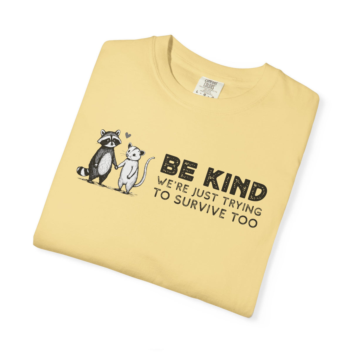 Be Kind We're Just Trying To Survive Too - Possum Raccoon *This Shirt Saves Lives* - Comfort Colors | Trendy Unisex T-Shirt. Direct to Garment. Printed & Shipped in the USA. Unisex Sizes.