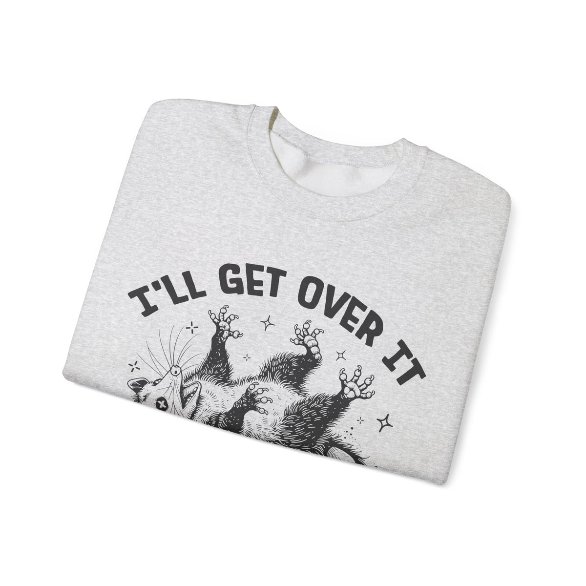 I'll Get Over It, Dramatic Possum – Gildan Heavy Blend | Trendy Women’s and Men's Soft Sweatshirt. Direct to Garment. Printed & Shipped in the USA. Unisex Sizes.