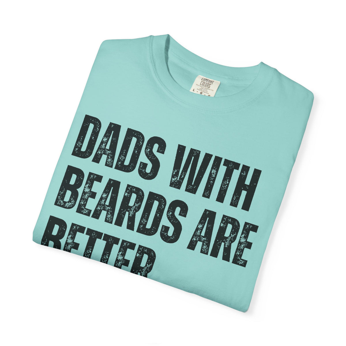Dads With Beards Are Better - Distressed - Comfort Colors | Trendy Men's T-Shirt. Direct to Garment. Printed & Shipped in the USA. Unisex Sizes.