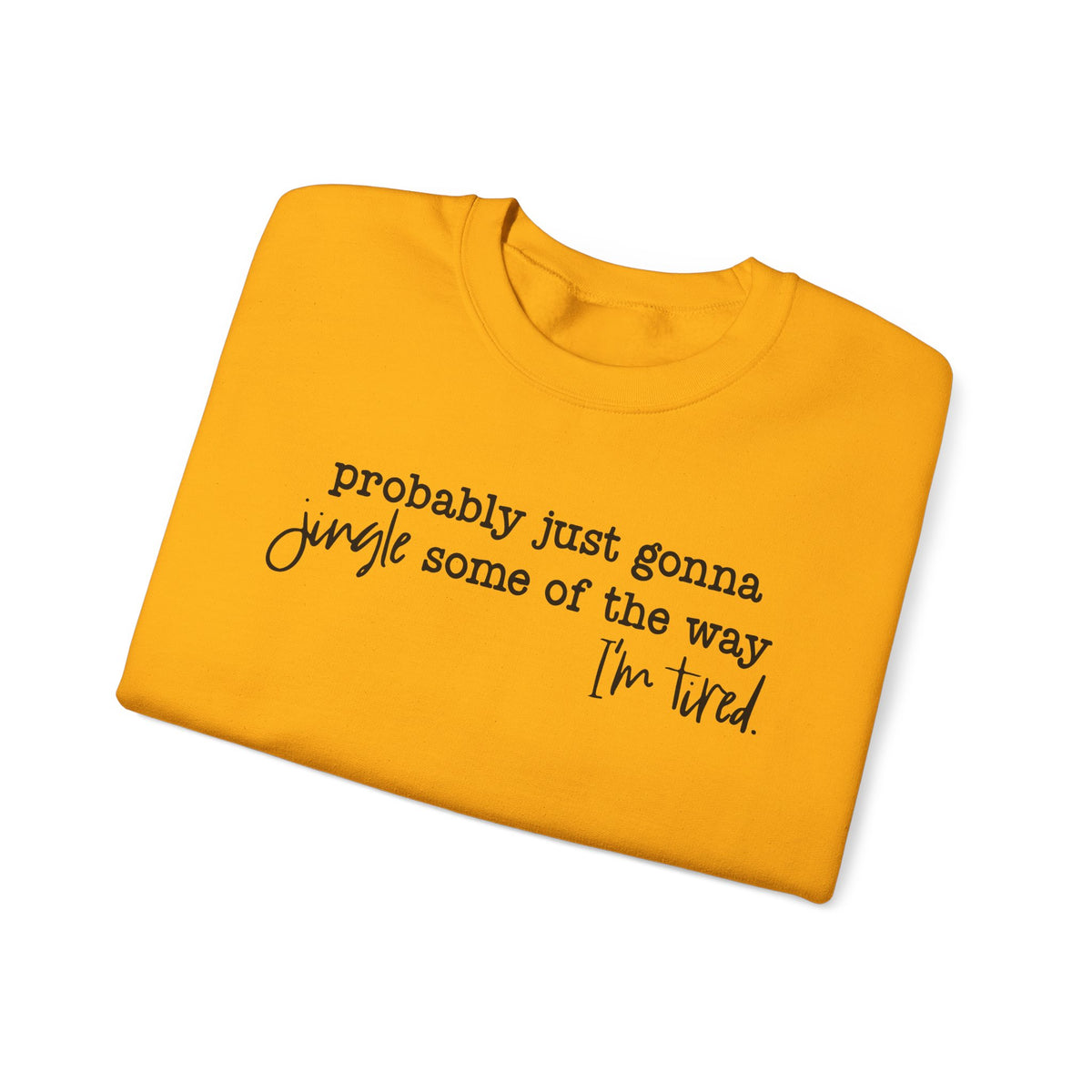 Probably Just Gonna Jingle Some Of The Way I'm Tired – Gildan Heavy Blend | Trendy Men's and Women’s Soft Sweatshirt. Direct to Garment. Printed & Shipped in the USA. Unisex Sizes.