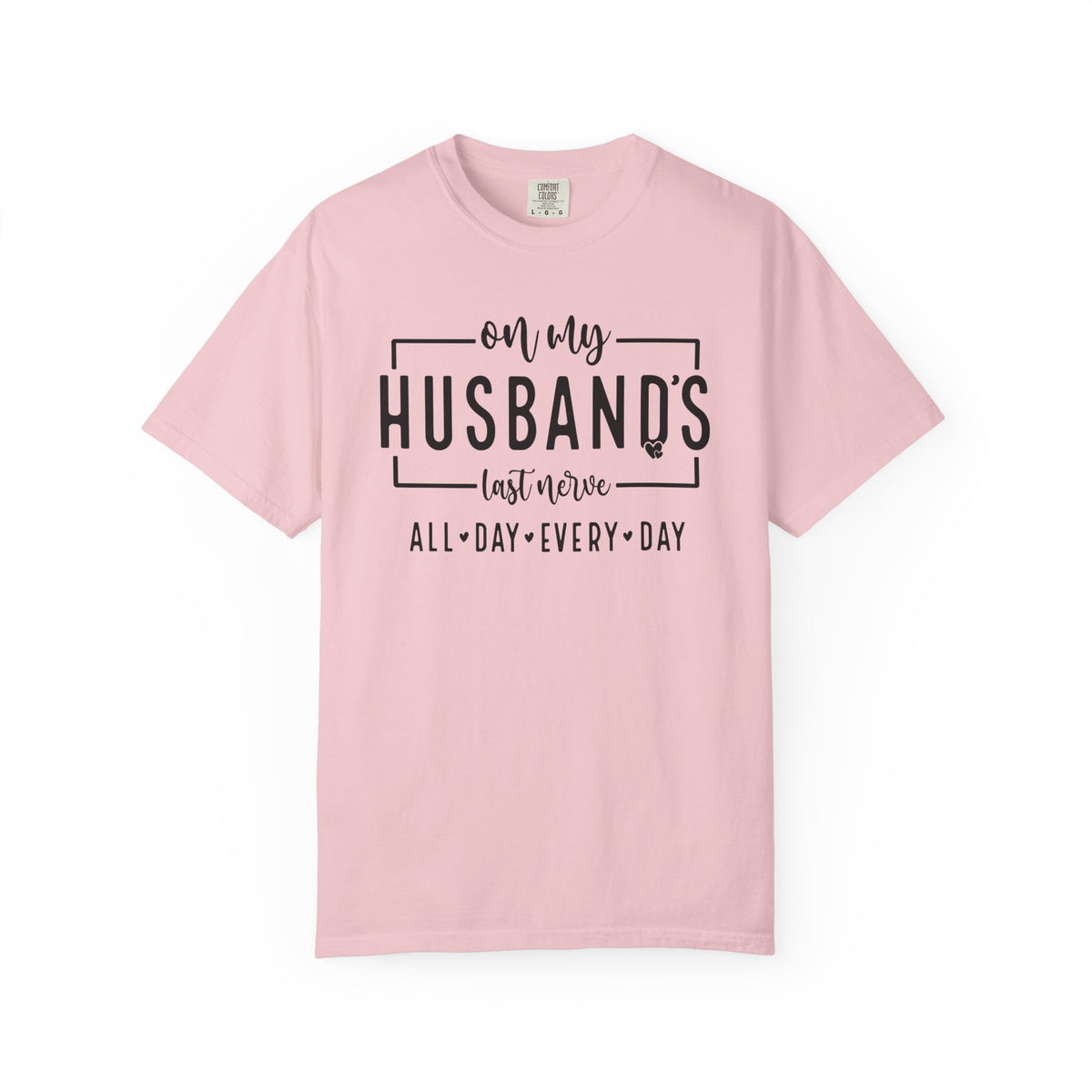 On My Husband's Last Nerve All Day Every Day - Comfort Colors | Trendy Women's T-Shirt. Direct to Garment. Printed & Shipped in the USA. Unisex Sizes.