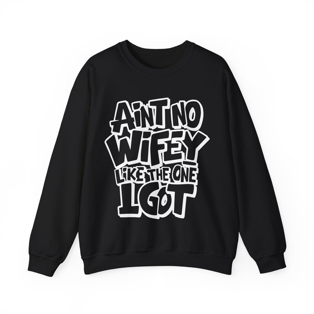 Ain't No Wifey Like The One I Got – Gildan Heavy Blend | Trendy Men's Soft Sweatshirt. Direct to Garment. Printed & Shipped in the USA. Unisex Sizes.