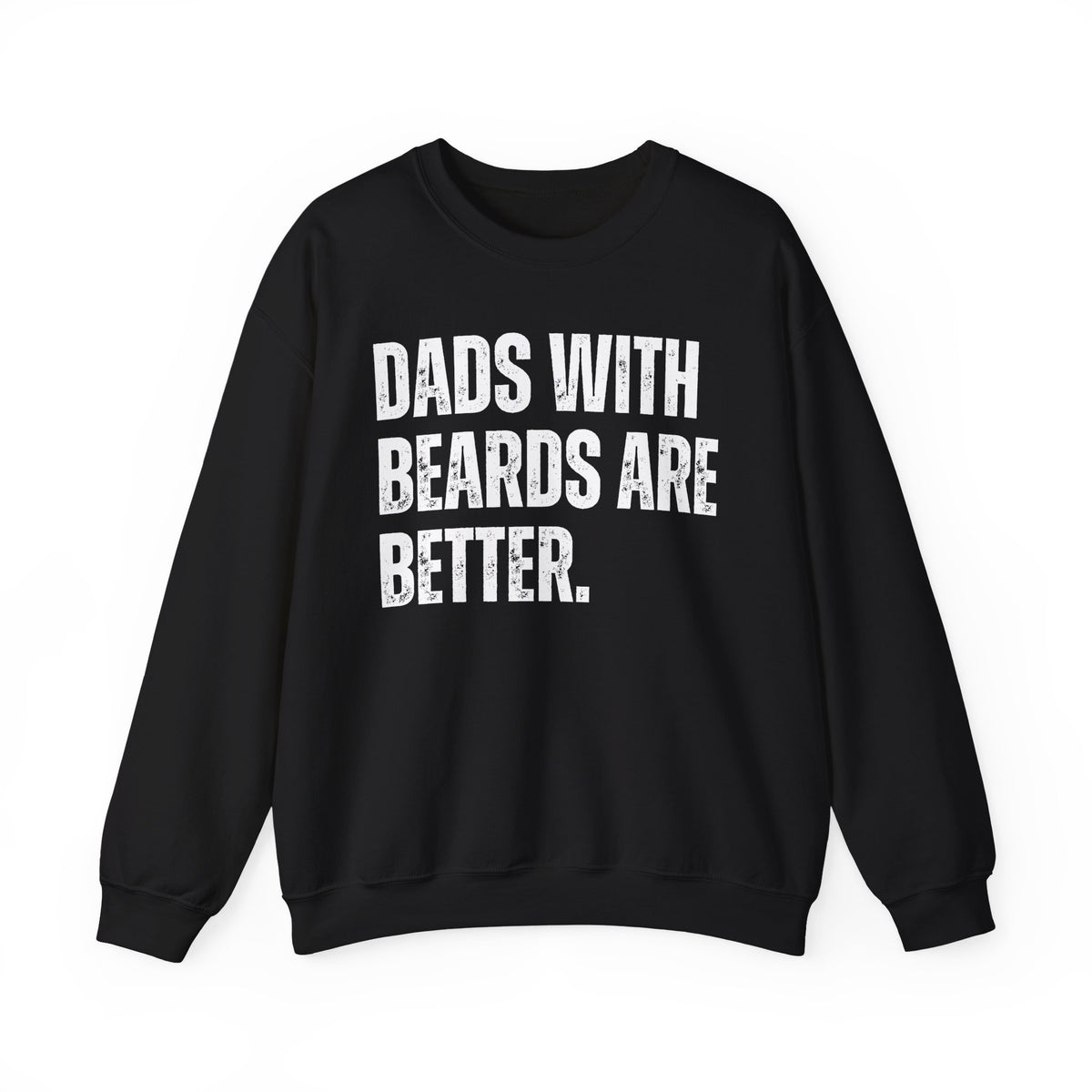 Dads With Beards Are Better - Distressed – Gildan Heavy Blend | Trendy Men's Soft Sweatshirt. Direct to Garment. Printed & Shipped in the USA. Unisex Sizes.