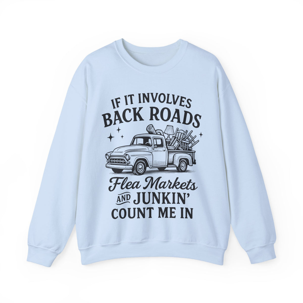 If It Involves Back Roads, Flea Markets and Junkin' Count Me In – Gildan Heavy Blend | Trendy Women’s and Men's Soft Sweatshirt. Direct to Garment. Printed & Shipped in the USA. Unisex Sizes.