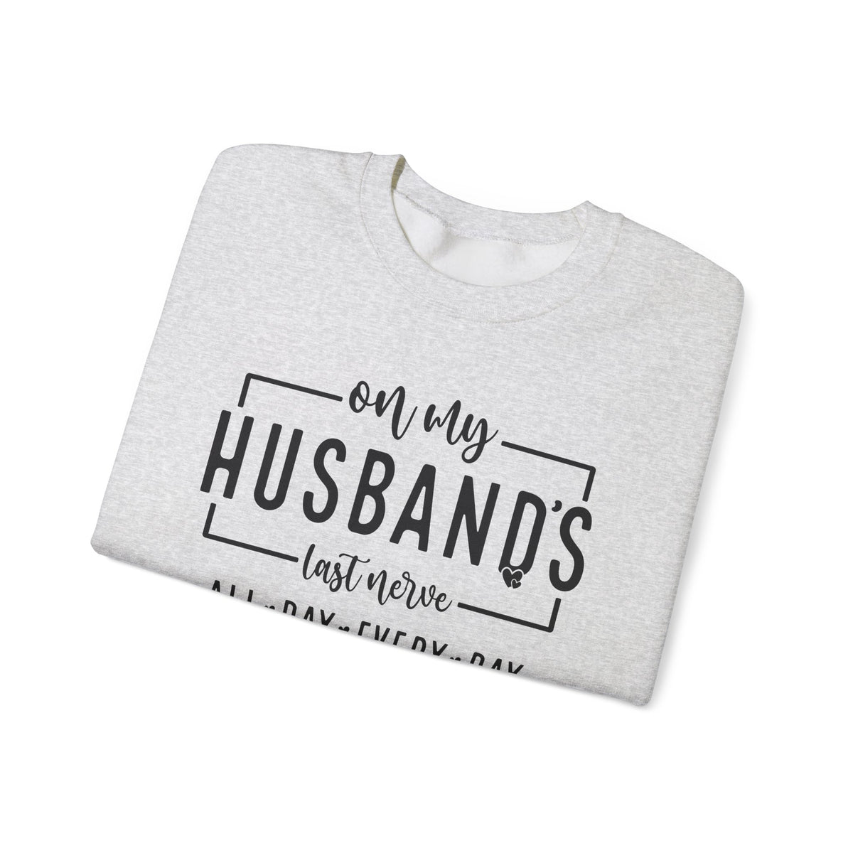 On My Husband's Last Nerve – Gildan Heavy Blend | Trendy Women’s Soft Sweatshirt. Direct to Garment. Printed & Shipped in the USA. Unisex Sizes.