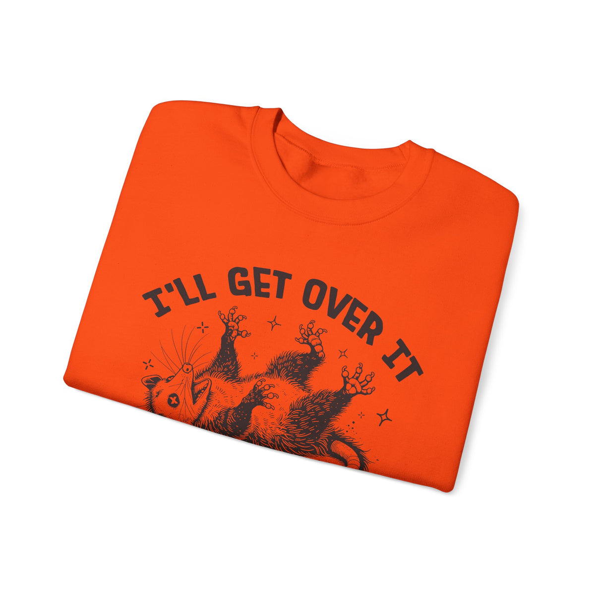 I'll Get Over It, Dramatic Possum – Gildan Heavy Blend | Trendy Women’s and Men's Soft Sweatshirt. Direct to Garment. Printed & Shipped in the USA. Unisex Sizes.