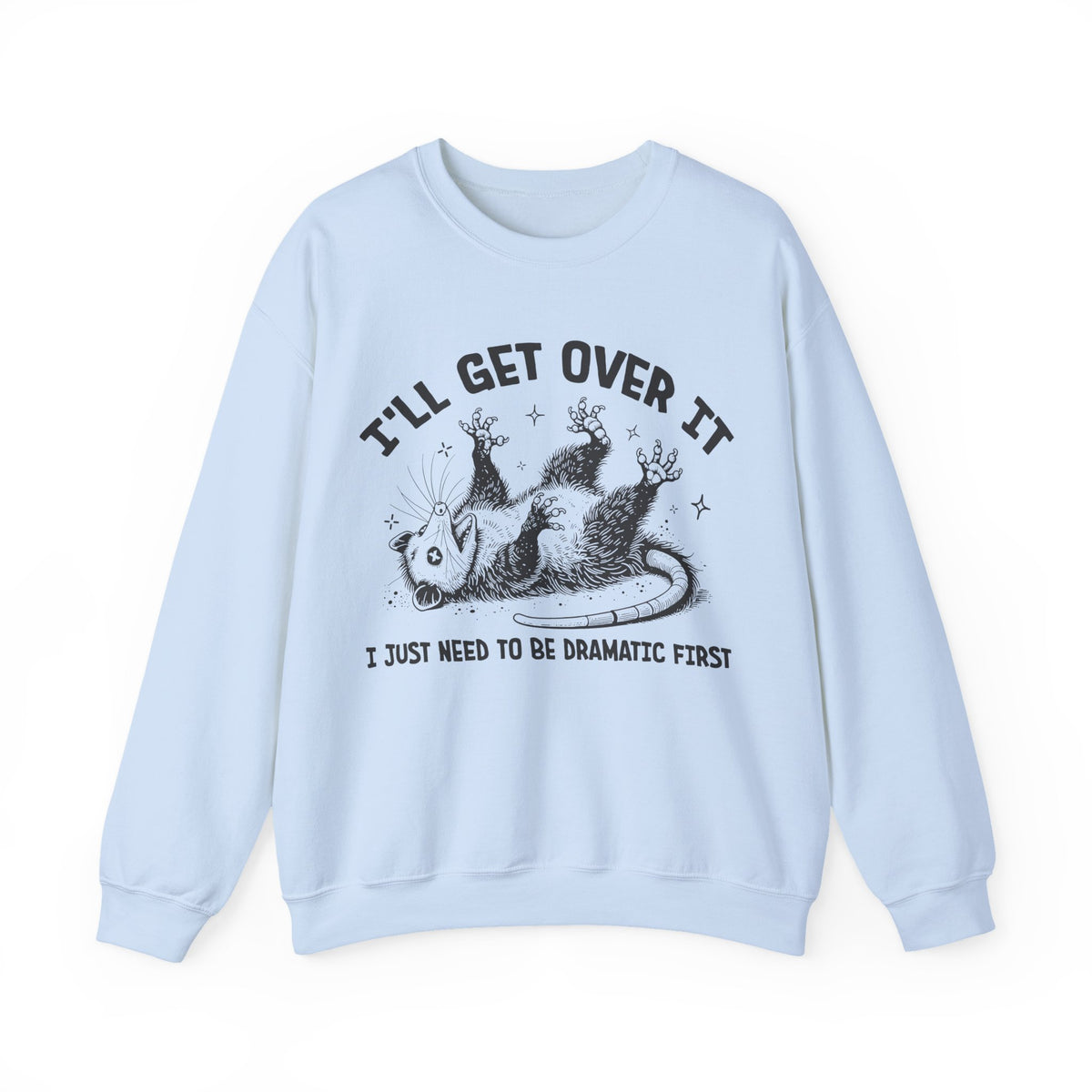 I'll Get Over It, Dramatic Possum – Gildan Heavy Blend | Trendy Women’s and Men's Soft Sweatshirt. Direct to Garment. Printed & Shipped in the USA. Unisex Sizes.