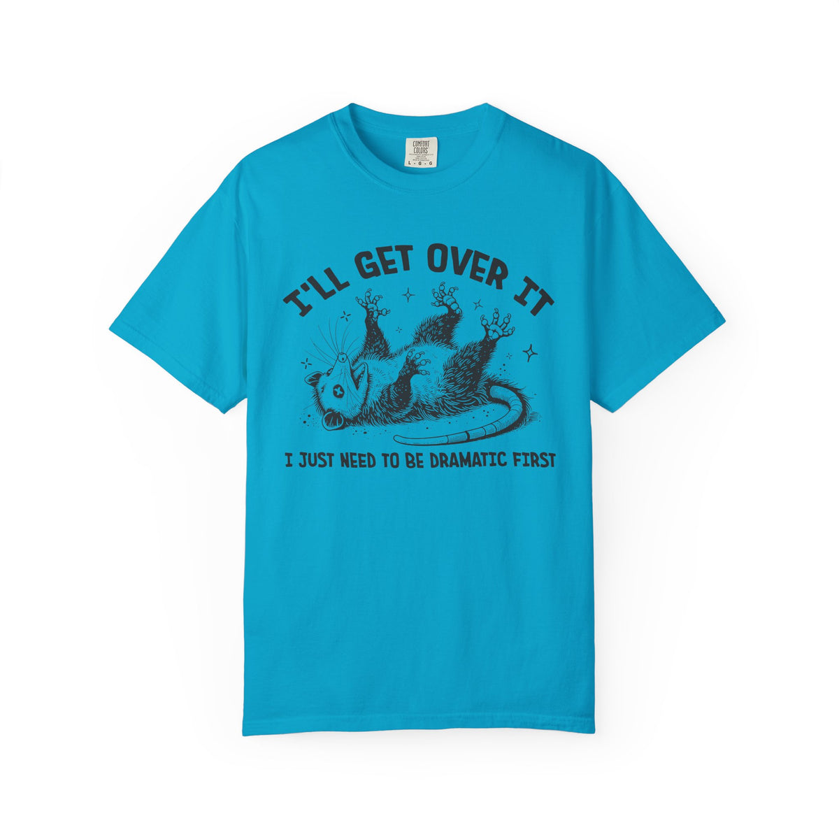 I'll Get Over It, Dramatic Possum - Comfort Colors | Trendy Women's and Men's T-Shirt. Direct to Garment. Printed & Shipped in the USA. Unisex Sizes.