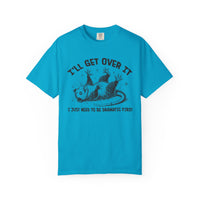 I'll Get Over It, Dramatic Possum - Comfort Colors | Trendy Women's and Men's T-Shirt. Direct to Garment. Printed & Shipped in the USA. Unisex Sizes.