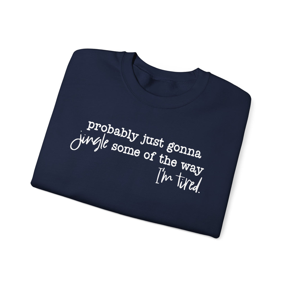 Probably Just Gonna Jingle Some Of The Way I'm Tired – Gildan Heavy Blend | Trendy Men's and Women’s Soft Sweatshirt. Direct to Garment. Printed & Shipped in the USA. Unisex Sizes.