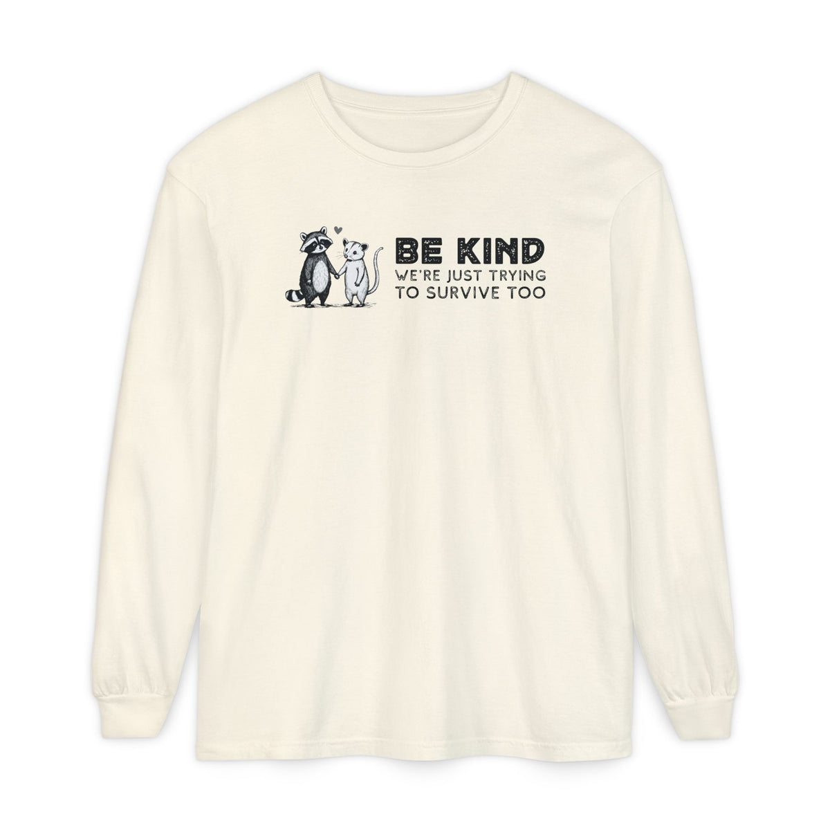 Be Kind. We're Just Trying To Survive Too. Possum. Raccoon. *This Shirt Saves Lives* - Comfort Colors | Trendy Women's and Men's Long Sleeve T-Shirt. Direct to Garment. Printed & Shipped in the USA. Unisex Sizes.