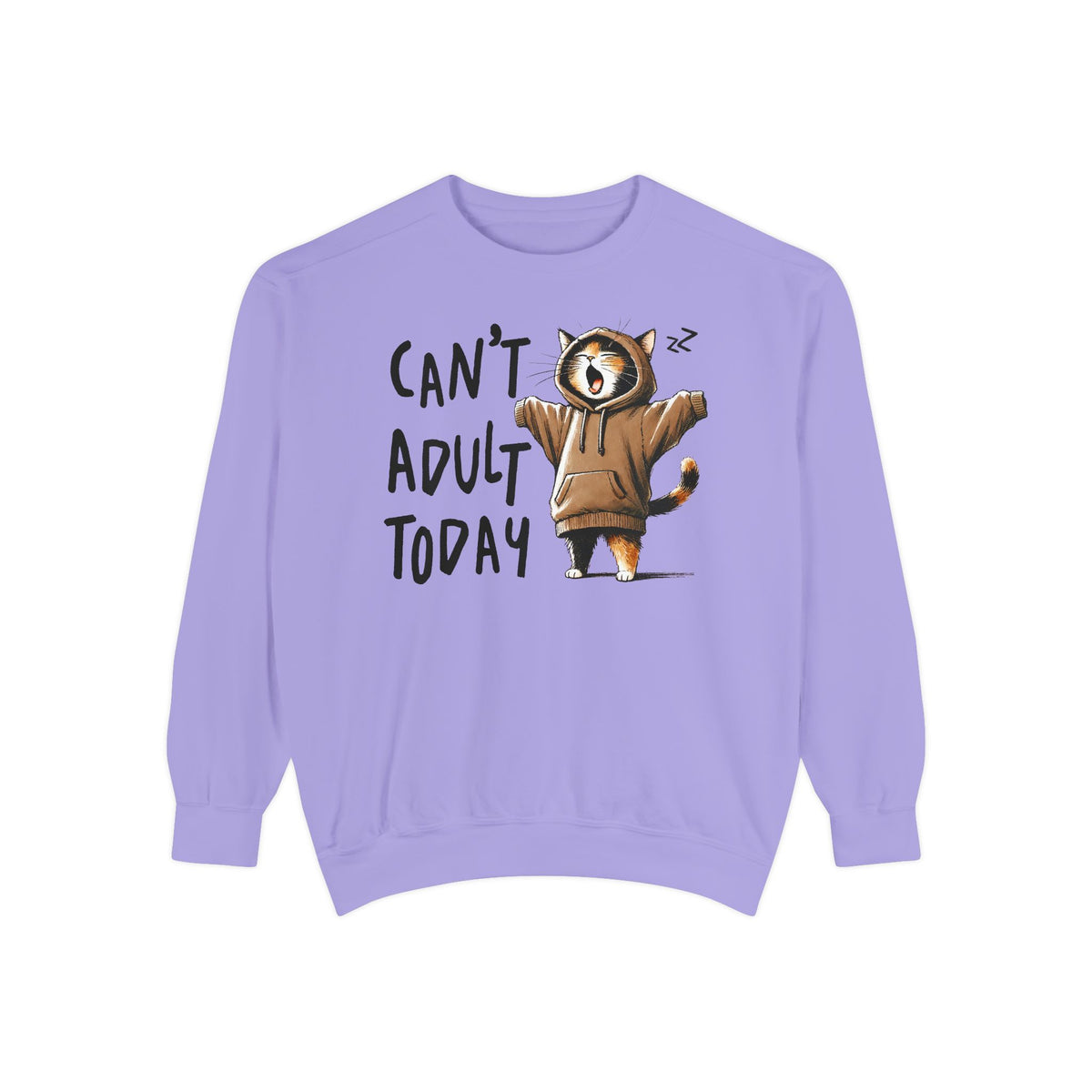 Can’t Adult Today, Cat - Comfort Colors | Trendy Women's and Men's Sweatshirt. Direct to Garment. Printed & Shipped in the USA. Unisex Sizes.