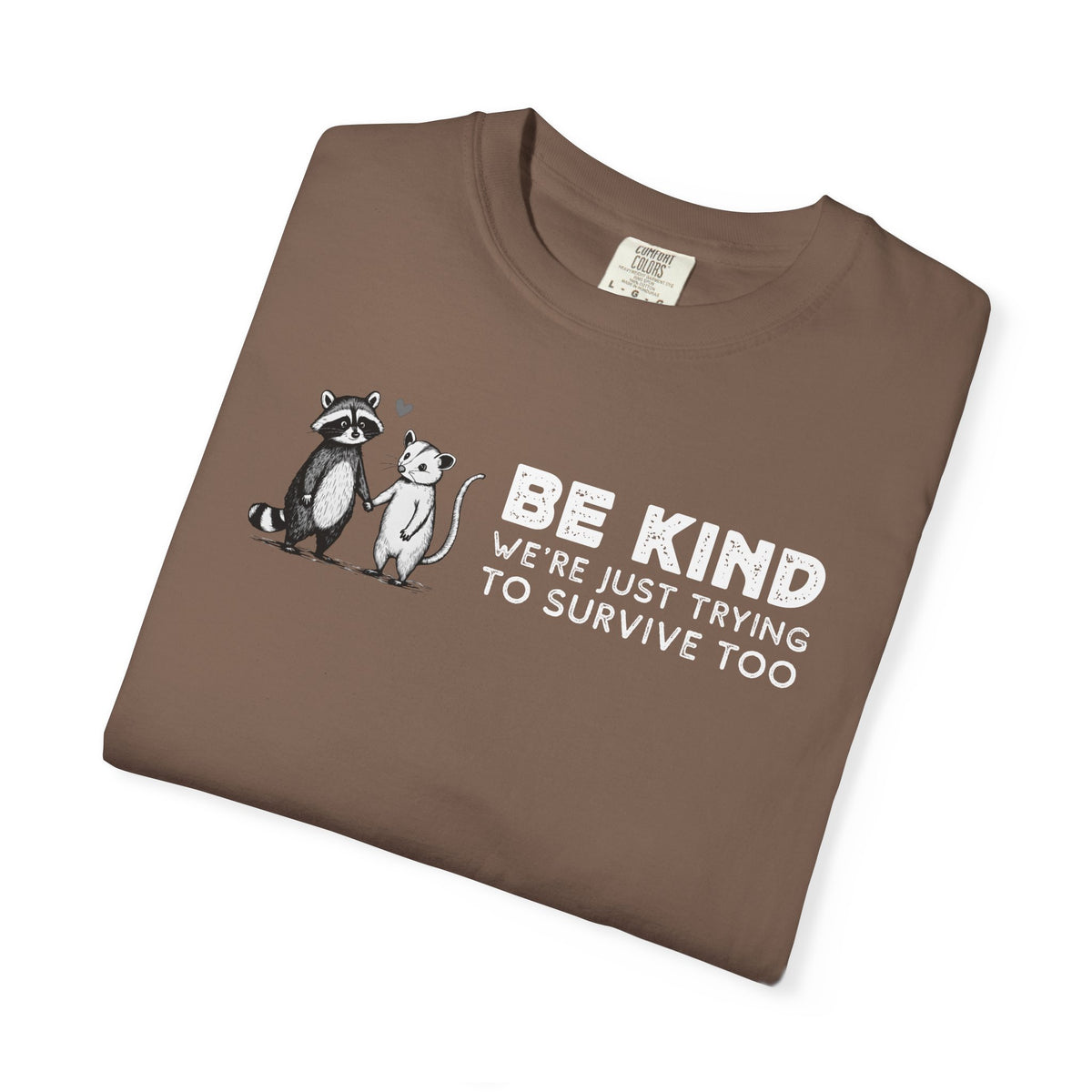 Be Kind We're Just Trying To Survive Too - Possum Raccoon *This Shirt Saves Lives* - Comfort Colors | Trendy Unisex T-Shirt. Direct to Garment. Printed & Shipped in the USA. Unisex Sizes.