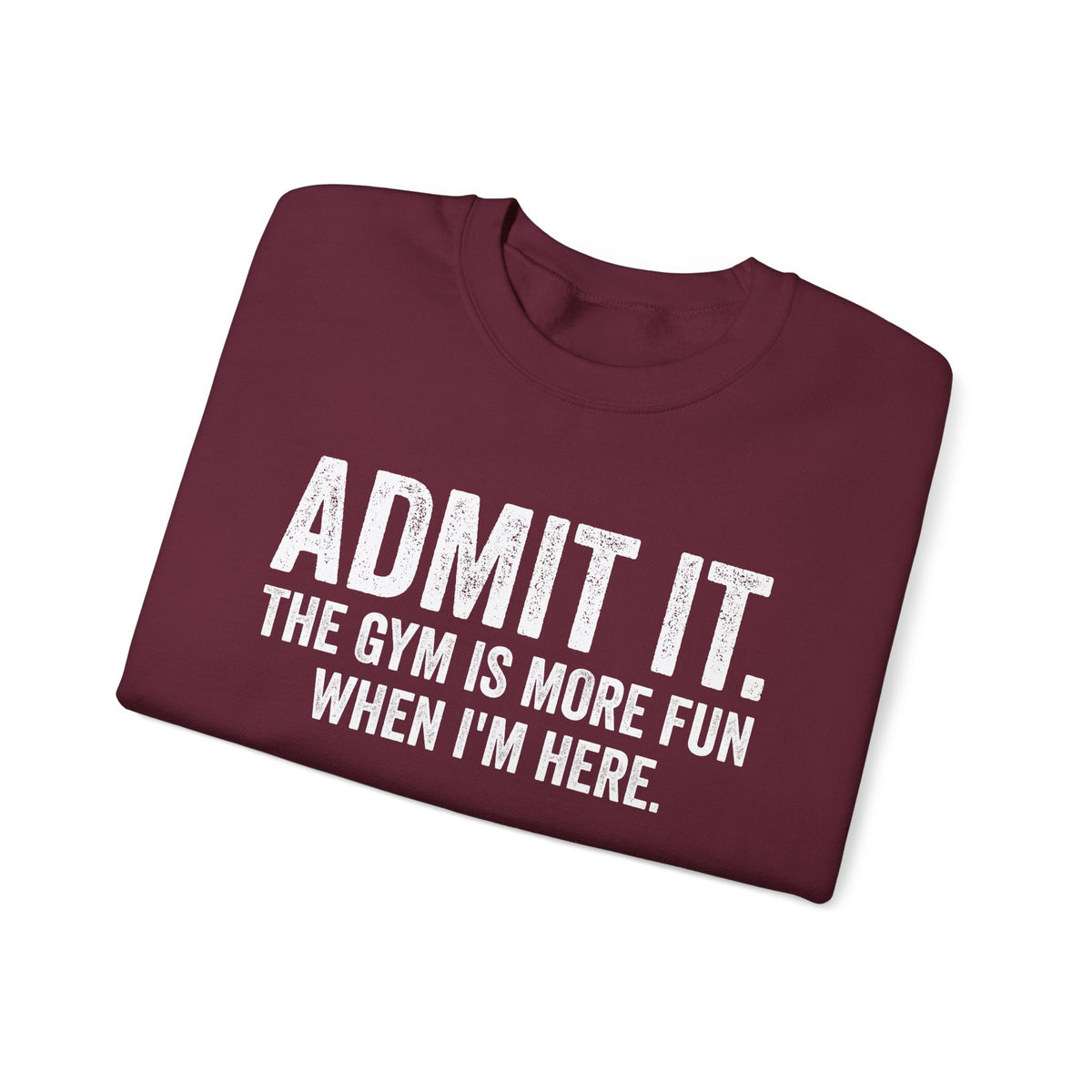 Admit It, The Gym Is More Fun When I’m Here - Distressed – Gildan Heavy Blend | Trendy Men's and Women’s Soft Sweatshirt. Direct to Garment. Printed & Shipped in the USA. Unisex Sizes.