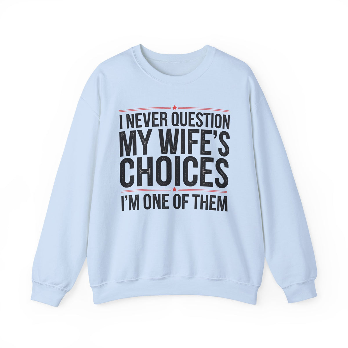 I Never Question My Wife’s Choices, I’m One of Them - Distressed – Gildan Heavy Blend | Trendy Men's Soft Sweatshirt. Direct to Garment. Printed & Shipped in the USA. Unisex Sizes.