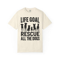 Life Goal Rescue All The Dogs - Comfort Colors | Trendy Unisex T-Shirt. Direct to Garment. Printed & Shipped in the USA. Unisex Sizes.