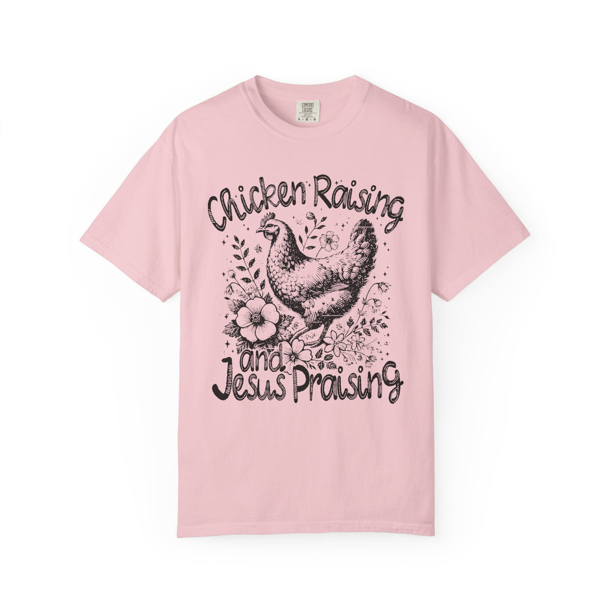 Chicken Raising and Jesus Praising - Comfort Colors | Trendy Men's and Women's T-Shirt. Direct to Garment. Printed & Shipped in the USA. Unisex Sizes.