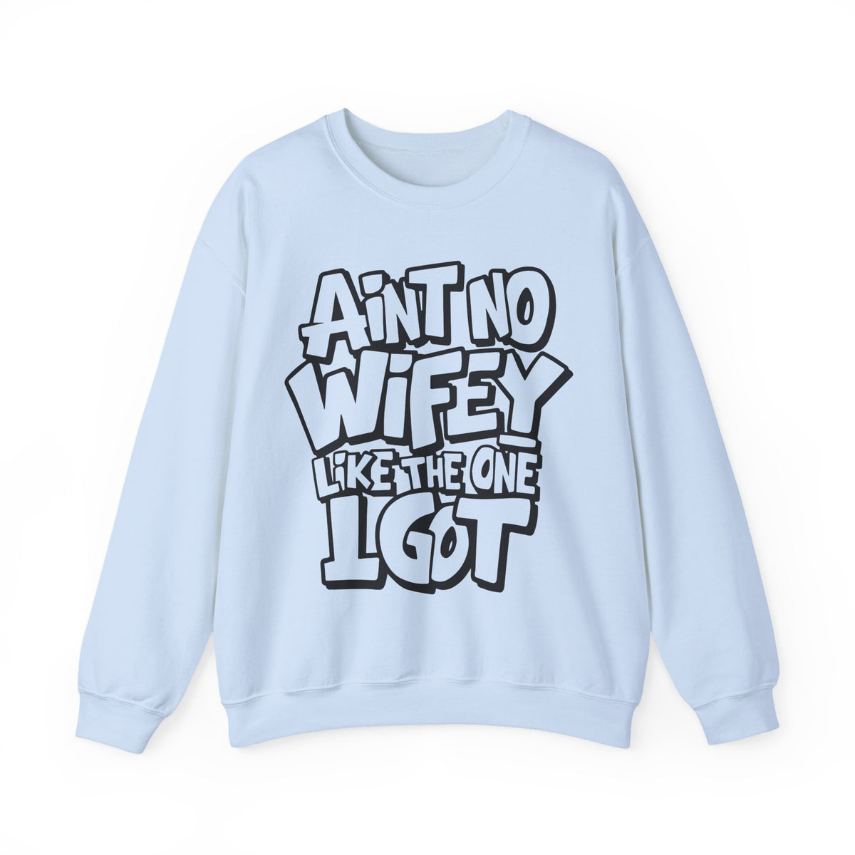 Ain't No Wifey Like The One I Got – Gildan Heavy Blend | Trendy Men's Soft Sweatshirt. Direct to Garment. Printed & Shipped in the USA. Unisex Sizes.