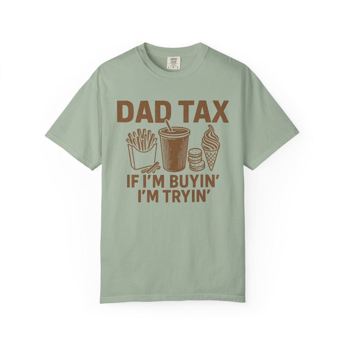 Dad Tax, If I'm Buyin I'm Tryin - Comfort Colors | Trendy Men's T-Shirt. Direct to Garment. Printed & Shipped in the USA. Unisex Sizes.