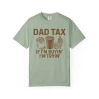 Dad Tax, If I'm Buyin I'm Tryin - Comfort Colors | Trendy Men's T-Shirt. Direct to Garment. Printed & Shipped in the USA. Unisex Sizes.