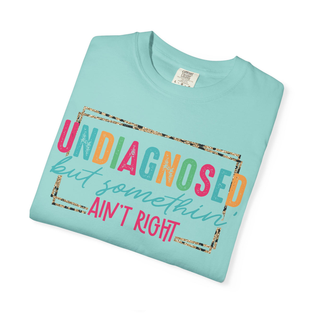Undiagnosed But Somethin' Ain't Right Funny Mental Health - Comfort Colors | Trendy Women's T-Shirt. Direct to Garment. Printed & Shipped in the USA. Unisex Sizes.