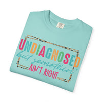 Undiagnosed But Somethin' Ain't Right Funny Mental Health - Comfort Colors | Trendy Women's T-Shirt. Direct to Garment. Printed & Shipped in the USA. Unisex Sizes.