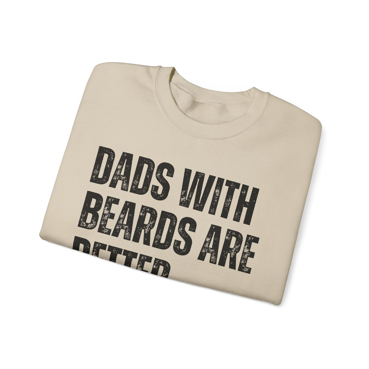 Dads With Beards Are Better - Distressed – Gildan Heavy Blend | Trendy Men's Soft Sweatshirt. Direct to Garment. Printed & Shipped in the USA. Unisex Sizes.