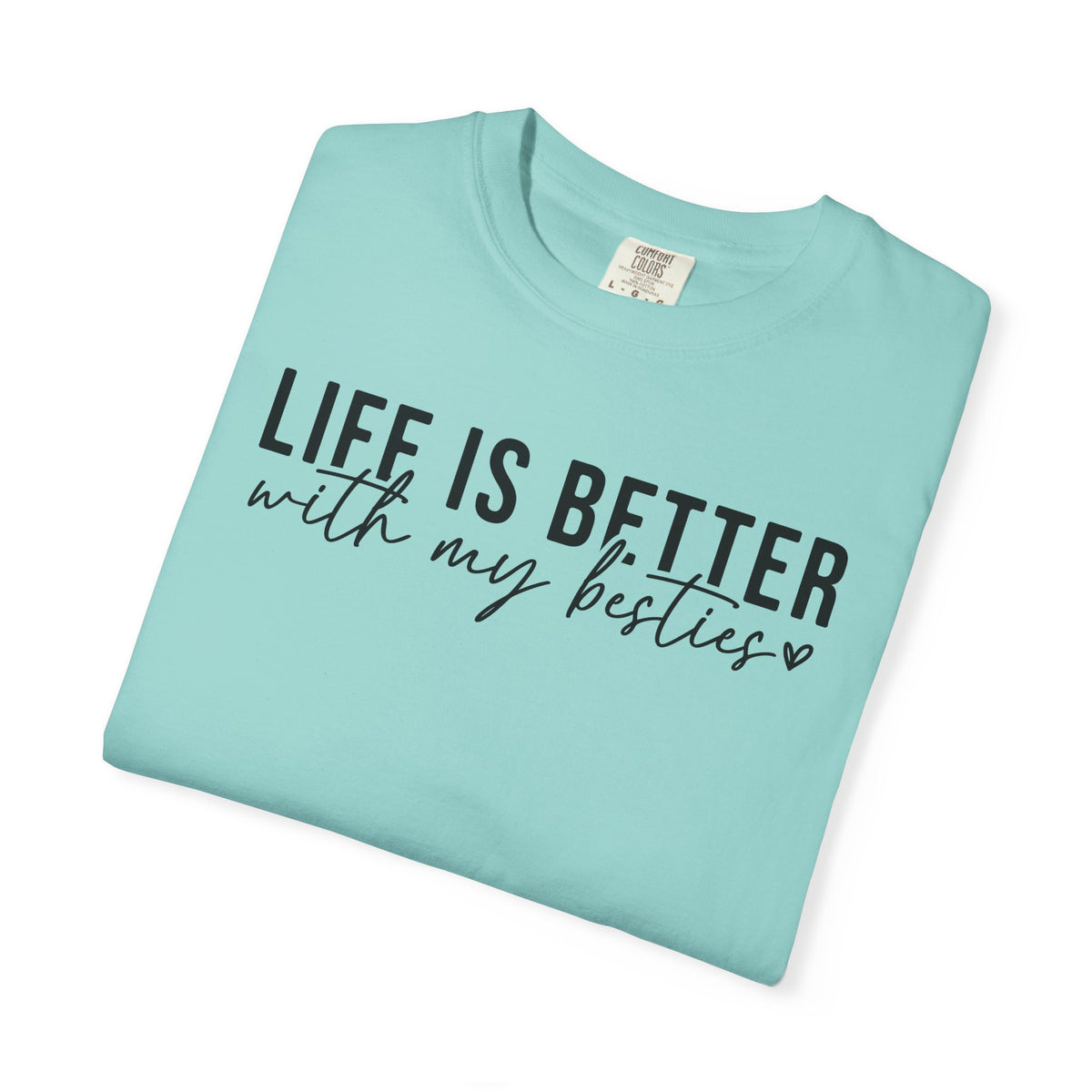 Life Is Better With My Besties - Comfort Colors | Trendy Women's T-Shirt. Direct to Garment. Printed & Shipped in the USA. Unisex Sizes.