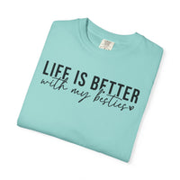Life Is Better With My Besties - Comfort Colors | Trendy Women's T-Shirt. Direct to Garment. Printed & Shipped in the USA. Unisex Sizes.