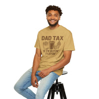 Dad Tax, If I'm Buyin I'm Tryin - Comfort Colors | Trendy Men's T-Shirt. Direct to Garment. Printed & Shipped in the USA. Unisex Sizes.