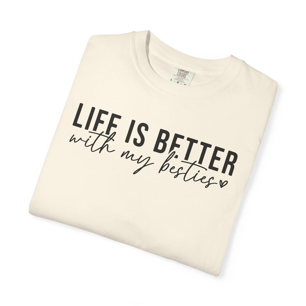 Life Is Better With My Besties - Comfort Colors | Trendy Women's T-Shirt. Direct to Garment. Printed & Shipped in the USA. Unisex Sizes.