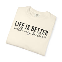 Life Is Better With My Besties - Comfort Colors | Trendy Women's T-Shirt. Direct to Garment. Printed & Shipped in the USA. Unisex Sizes.