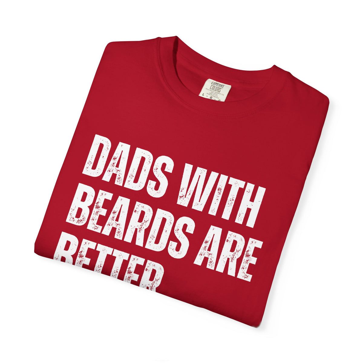 Dads With Beards Are Better - Distressed - Comfort Colors | Trendy Men's T-Shirt. Direct to Garment. Printed & Shipped in the USA. Unisex Sizes.