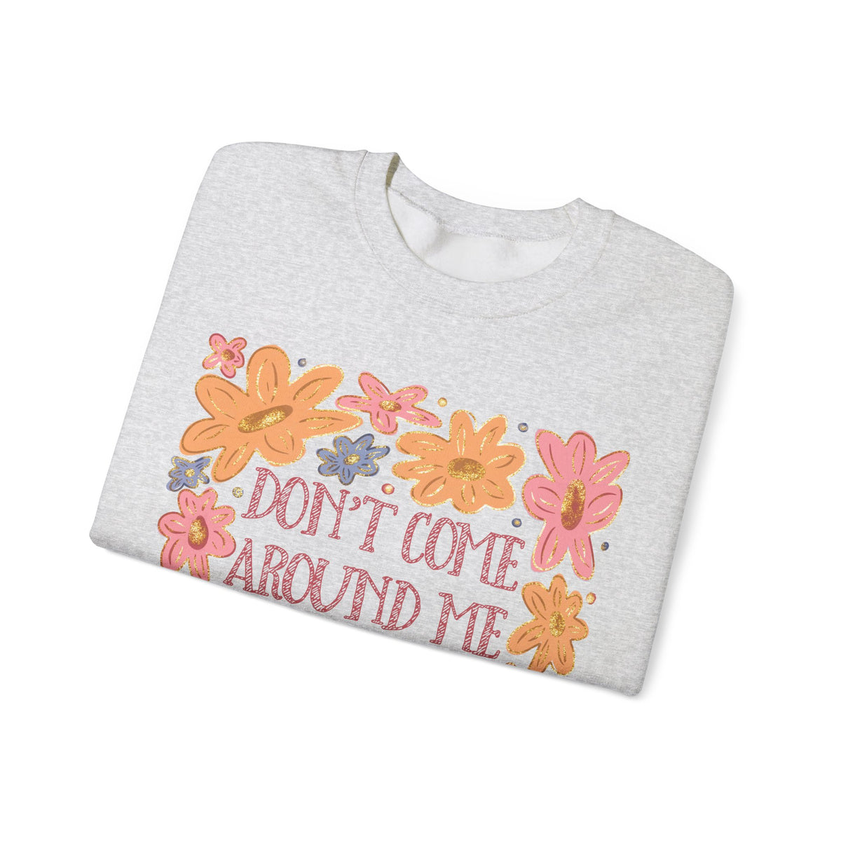 Don't Come Around Me If Your Dokies Ain't Okie Floral – Gildan Heavy Blend | Trendy Women’s Soft Sweatshirt. Direct to Garment. Printed & Shipped in the USA. Unisex Sizes.