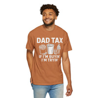 Dad Tax, If I'm Buyin I'm Tryin - Comfort Colors | Trendy Men's T-Shirt. Direct to Garment. Printed & Shipped in the USA. Unisex Sizes.