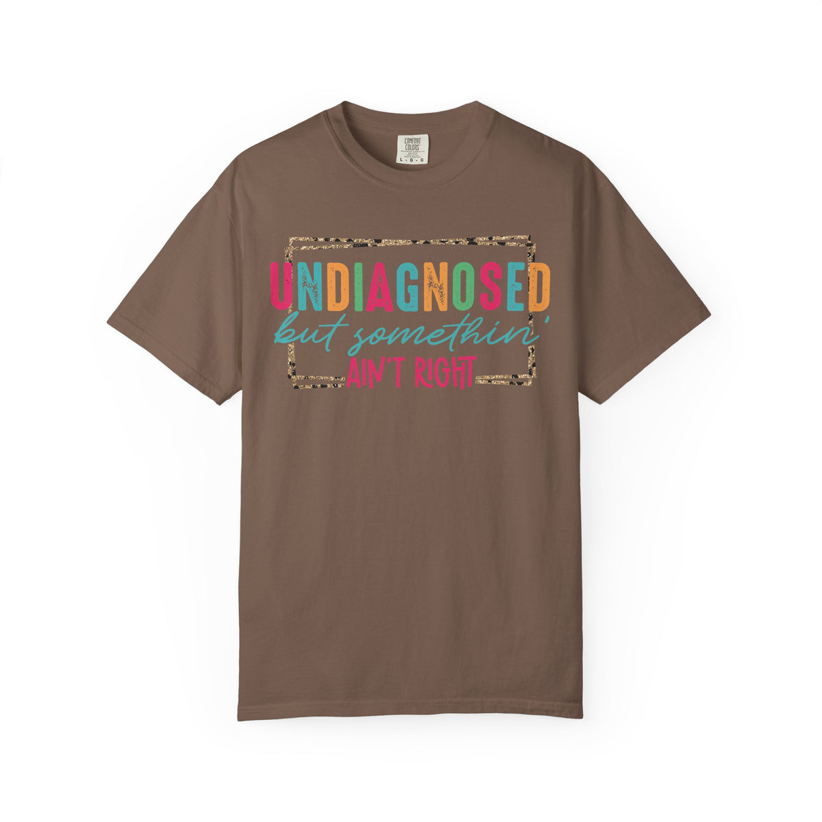 Undiagnosed But Somethin' Ain't Right Funny Mental Health - Comfort Colors | Trendy Women's T-Shirt. Direct to Garment. Printed & Shipped in the USA. Unisex Sizes.