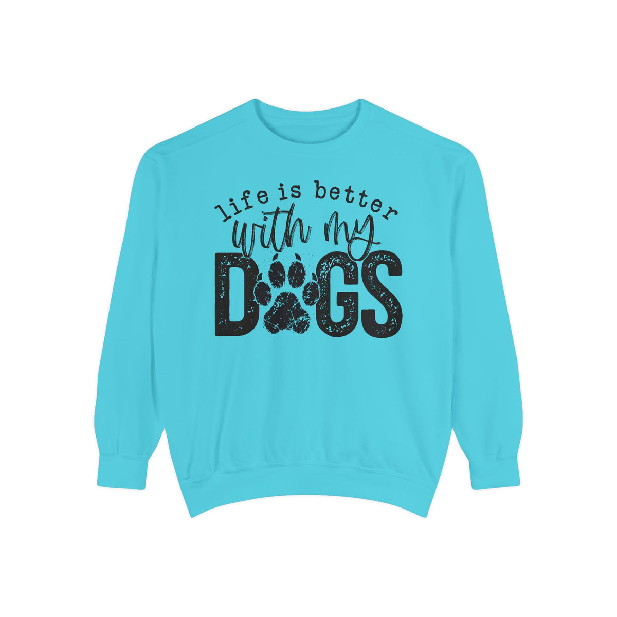 Life Is Better With My Dogs, Distressed - Comfort Colors | Trendy Women's and Men's Sweatshirt. Direct to Garment. Printed & Shipped in the USA. Unisex Sizes.