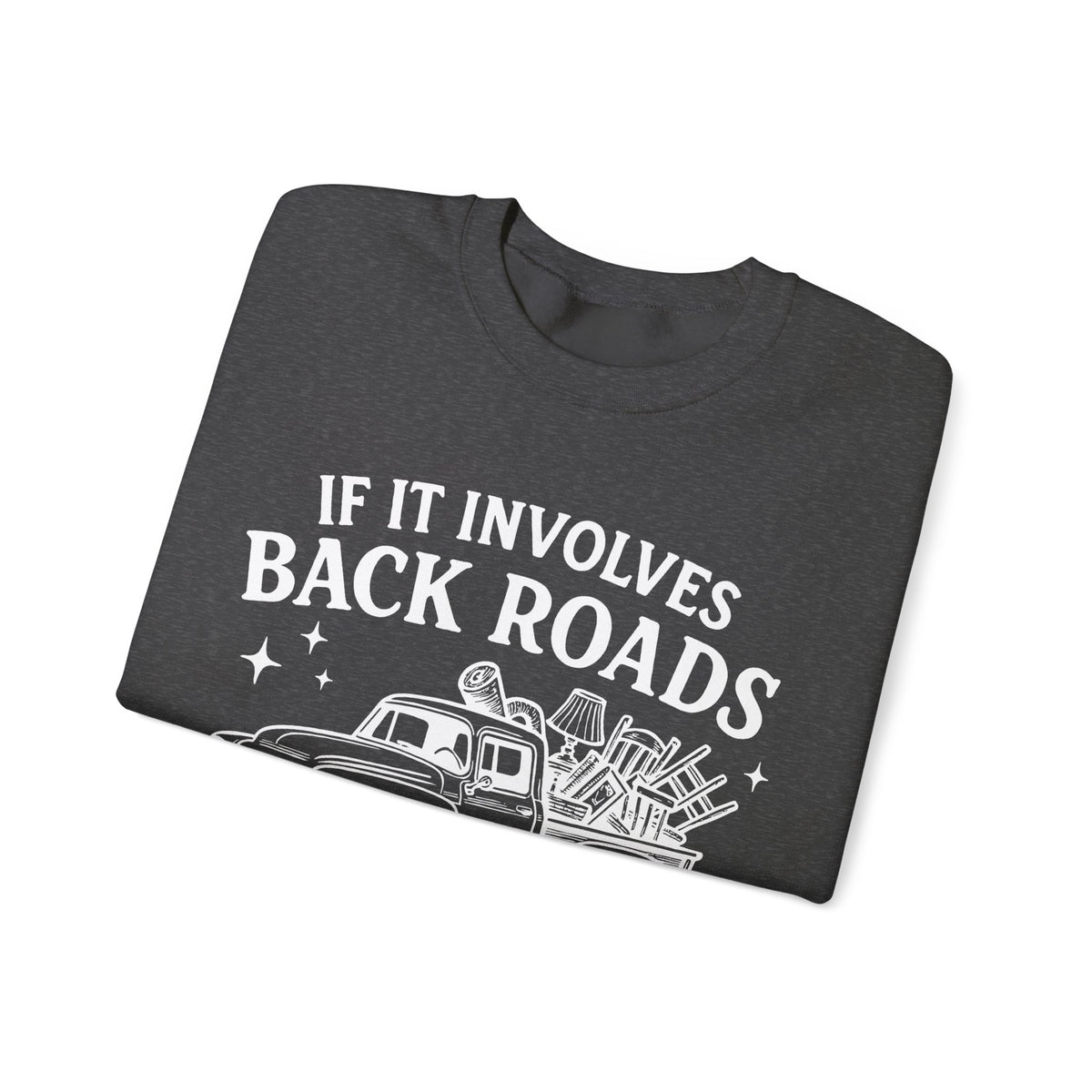 If It Involves Back Roads, Flea Markets and Junkin' Count Me In – Gildan Heavy Blend | Trendy Women’s and Men's Soft Sweatshirt. Direct to Garment. Printed & Shipped in the USA. Unisex Sizes.